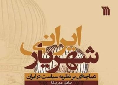 کتاب شهریار ایرانی، دیباچه ای بر نظریه سیاست در ایران منتشر شد